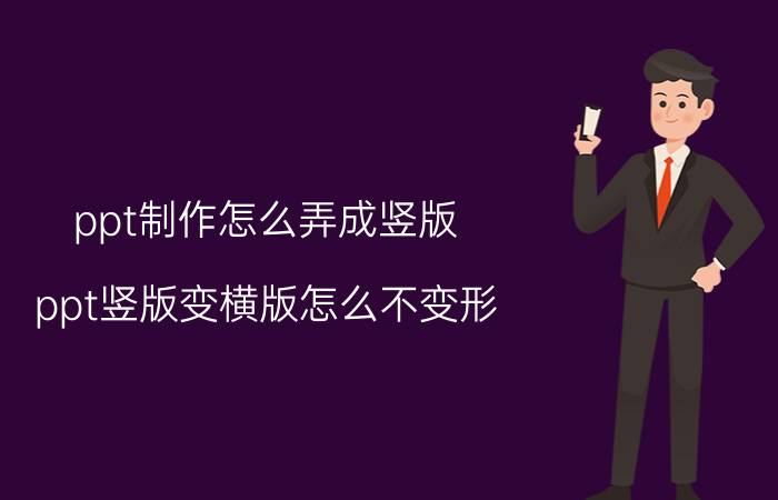 ppt制作怎么弄成竖版 ppt竖版变横版怎么不变形？